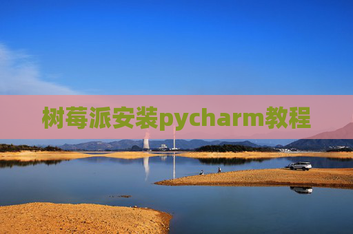 树莓派安装pycharm教程